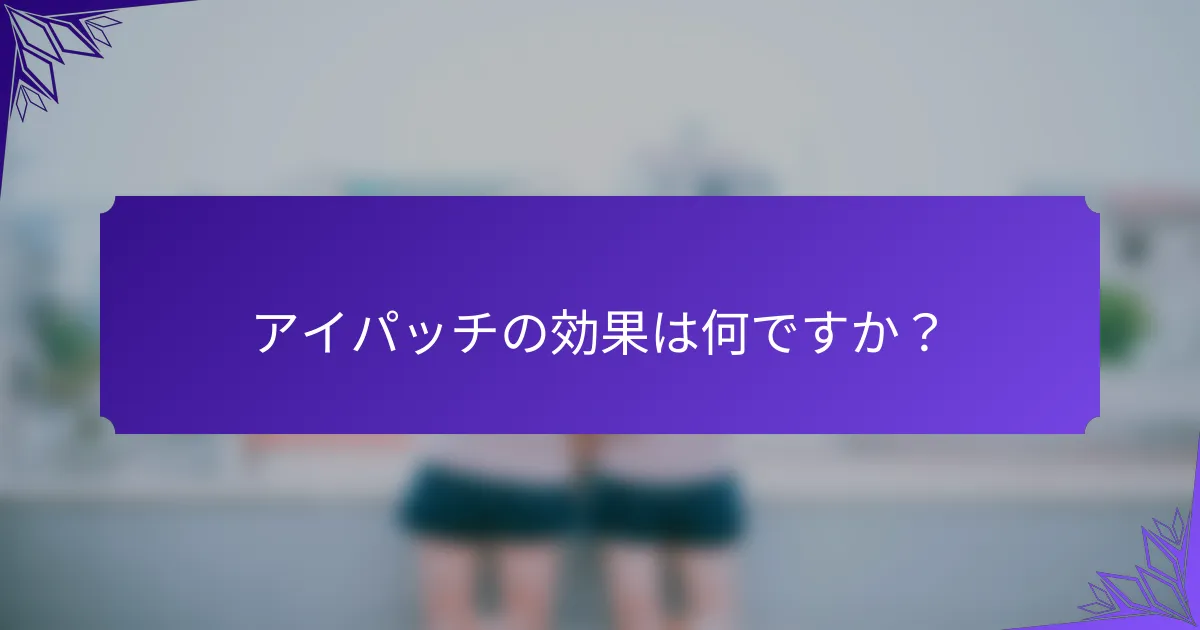 アイパッチの効果は何ですか？